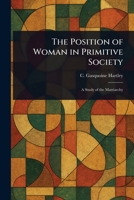 The Position of Woman in Primitive Society 1023396564 Book Cover