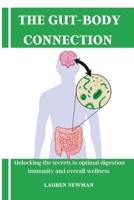 The Gut-Body Connection: Unlocking the secrets to optimal digestion, immunity and overall wellness B0BW3HR1P4 Book Cover