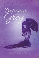 Between the Grey: Poetry and Prose 1646204417 Book Cover