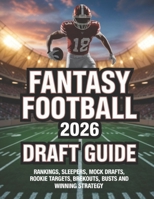 FANTASY FOOTBALL 2026 DRAFT GUIDE: RANKINGS, SLEEPERS, MOCK DRAFTS, ROOKIE TARGETS, BREKOUTS, BUSTS AND WINNING STRATEGY B0GW7XQCN2 Book Cover