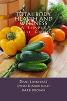 Total Body Health and Wellness : A Simple Basic Guide 1499796404 Book Cover