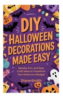 DIY HALLOWEEN DECORATIONS MADE EASY: Spooky, Fun, and Easy Craft Ideas to Transform Your Home on a Budget B0FW5GG6JX Book Cover