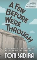 A Few Before We're Through: Stories To Fill Your Head With While You Still Have One 194858820X Book Cover