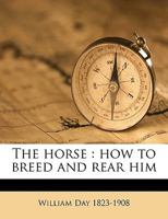 The Horse; how to Breed and Rear Him 1018549781 Book Cover