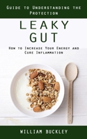 Leaky Gut: Guide to Understanding the Protection (How to Increase Your Energy and Cure Inflammation): Guide to Understanding the Protection 1990373755 Book Cover