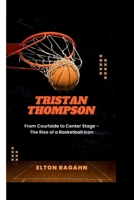 Tristan Thompson: From Courtside to Center Stage - The Rise of a Basketball Icon B0CTGGF92H Book Cover