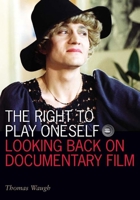 The Right to Play Oneself: Looking Back on Documentary Film 0816645876 Book Cover