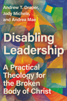 Disabling Leadership: A Practical Theology for the Broken Body of Christ 151400335X Book Cover