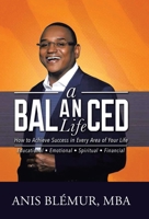 A Balanced Life: How to Achieve Success in Every Area of Your Life 1462060919 Book Cover