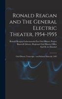 Ronald Reagan and The General Electric Theater, 1954-1955: Oral History Transcript / and Related Material, 1982 1017213666 Book Cover