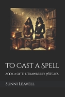 To Cast a Spell: Book 2 of the Trawberry Witches (The Trawberry Witch Series) B0F6YNFNCZ Book Cover