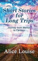 Short Stories for Long Trips: Journey from Memoir to Fantasy 0692328769 Book Cover