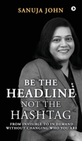 Be the Headline, Not the Hashtag: From Invisible to In Demand without Changing Who You Are B0GGYPDDBH Book Cover