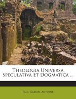 Theologia Universa Speculativa Et Dogmatica ... 1245783475 Book Cover