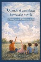 QUANDO SI CAMBIAVA FORMA ALLE NUVOLE: Conte e Giochi di un tempo che fu... (Italian Edition) B0GG8XBDVT Book Cover