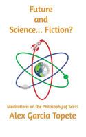 Future and Science... Fiction?: Meditations on the Philosophy of Sci-Fi 1536951374 Book Cover