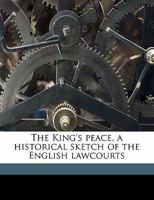 The King's peace, a historical sketch of the English lawcourts 117822743X Book Cover