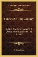 Sonnets Of This Century: Edited And Arranged With A Critical Introduction On The Sonnet 0548512906 Book Cover