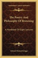 The Poetry And Philosophy Of Browning: A Handbook Of Eight Lectures 1140612131 Book Cover