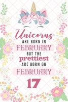 Unicorns Are Born In February But The Prettiest Are Born On February 17: Cute Blank Lined Notebook Gift for Girls and Birthday Card Alternative for Daughter Friend or Coworker 1661872514 Book Cover