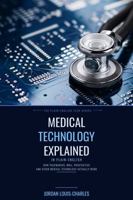 Medical Technology Explained: How Pacemakers, MRIs, Prosthetics and Other Medical Technology Actually Work B0H8BW5FDB Book Cover