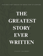 The Greatest Story Ever Written: An 8-Week Study Through the Grand Story of Scripture B0GY3WFH55 Book Cover