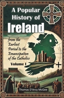 A Popular History of Ireland from the Earliest Period to the Emancipation of the Catholics Volume I 9367148704 Book Cover