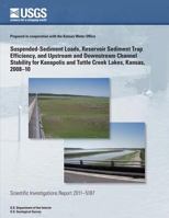 Suspended-Sediment Loads, Reservoir Sediment Trap Efficiency, and Upstream and Downstream Channel Stability for Kanopolis and Tuttle Creek Lakes, Kansas, 2008?10 1499632428 Book Cover