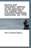 Huxley and Education: Address at the Opening of the College Year, Columbia University, September 28, 1104094762 Book Cover