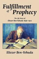 Fulfillment of Prophecy: The Life Story of Eliezer Ben-Yehuda 1858-1922 1439218927 Book Cover