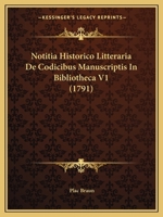 Notitia Historico Litteraria De Codicibus Manuscriptis In Bibliotheca V1 (1791) 1166322092 Book Cover