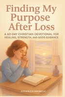 Finding My Purpose After Loss: A 60-Day Christian Devotional for Healing, Strength, and God’s Guidance B0G4QZSHZV Book Cover