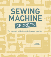 Sewing Machine Secrets: The Insider's Guide to Mastering your Machine 1596686030 Book Cover