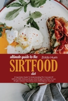Ultimate Guide To The Sirtfood Diet: A Superlative Guide To Understanding The Concepts Of Sirtfoods With Delicious Recipes And Weight Loss Plans To ... Your Skinny Gene And Improve Your Life 1801800561 Book Cover
