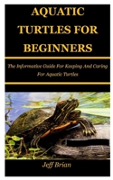 Aquatic Turtles for Beginners: The Informative Guide For Keeping And Caring For Aquatic Turtles B0BXN6WPYN Book Cover