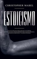 Estoicismo Una Guía Práctica Para Aplicar Las Eternas Enseñanzas En El Mundo Moderno Para Ganar Confianza, Resiliencia Emocional Y Alegría Duradera 1801340463 Book Cover