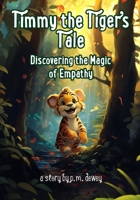 Timmy the Tiger's Tale: Discovering the Magic of Empathy B0CHL7DDFQ Book Cover