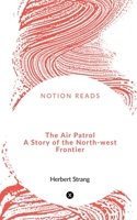 The Air Patrol: A Story of the North-west Frontier 1512078794 Book Cover