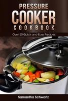 Pressure Cooker Cookbook: Over 50 Quick and Easy Recipes 1540842150 Book Cover