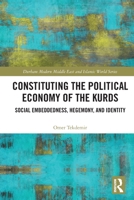 Constituting the Political Economy of the Kurds: Social Embeddedness, Hegemony, and Identity 0367684616 Book Cover