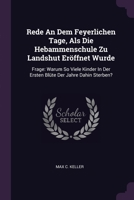 Rede An Dem Feyerlichen Tage, Als Die Hebammenschule Zu Landshut Eröffnet Wurde: Frage: Warum So Viele Kinder In Der Ersten Blüte Der Jahre Dahin Ster 1378490819 Book Cover
