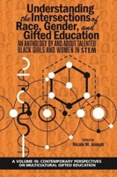 Understanding the Intersections of Race, Gender, and Gifted Education: An Anthology By and About Talented Black Girls and Women in STEM (Contemporary Perspectives on Multicultural Gifted Education) 1641139633 Book Cover