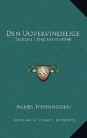 Den Uovervindelige: Skuespil I Fire Akter (1904) 1167482328 Book Cover