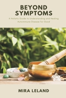 Beyond Symptoms: A Holistic Guide to Understanding and Healing Autoimmune Disease for Good 9371777737 Book Cover