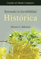 Borrando la Invisibilidad Histórica: Creando un Mundo Compasivo (Spanish Edition) 166296661X Book Cover