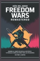 Guía del juego Freedom Wars Remastered: Domina el campo de batalla distópico: estrategias completas, tutoriales y consejos esenciales para todos los pecadores (Spanish Edition) B0DSLFCSS7 Book Cover