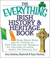 The Everything Irish History & Heritage Book: From Brian Boru and St. Patrick to Sinn Fein and the Troubles, All You Need to Know About the Emerald Isle (Everything Series) 1580629806 Book Cover
