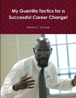 My Guerrilla Tactics for a Successful Career Change! 1365210383 Book Cover