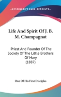 Life And Spirit Of J. B. M. Champagnat: Priest And Founder Of The Society Of The Little Brothers Of Mary 1164050060 Book Cover