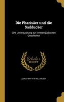 Die Pharisaer Und Die Sadducaer: Eine Untersuchung Zur Inneren Judischen Geschichte 3743429004 Book Cover